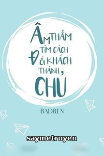 Âm Thầm Tìm Cách Đổi Khách Thành Chủ