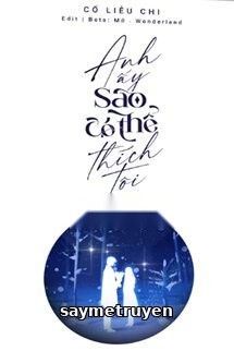 Anh Ấy Sao Có Thể Thích Tôi