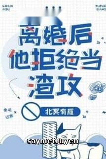 Anh Ấy Từ Chối Trở Thành Một Tên Cặn Bã Sau Ly Hôn