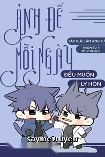 Ảnh Đế Mỗi Ngày Đều Muốn Ly Hôn