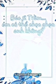 Bác Sĩ Trầm Em Có Thể Chọc Ghẹo Anh Không?