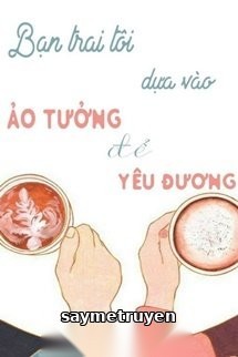 Bạn Trai Tôi Dựa Vào Ảo Tưởng Để Yêu Thương