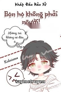 Bọn Họ Không Phải Người!