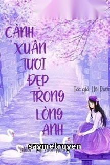 Cảnh Xuân Tươi Đẹp Trong Lòng Anh