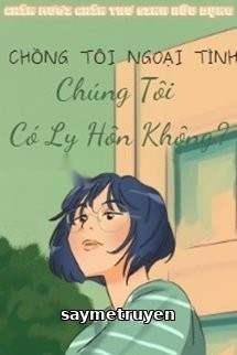 Chồng Ngoại Tình, Chúng Tôi Có Ly Hôn Không?