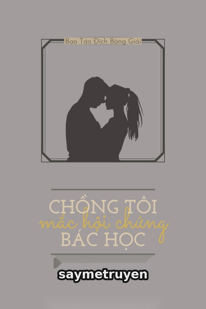 Chồng Tôi Mắc Hội Chứng Bác Học