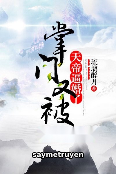 Chưởng Môn Lại Bị Thiên Đế Bức Hôn Nữa Rồi