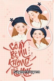 Cô Ấy Bệnh Không Hề Nhẹ