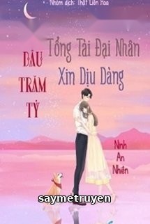Cô Dâu Trăm Tỷ, Tổng Tài Đại Nhân Xin Dịu Dàng