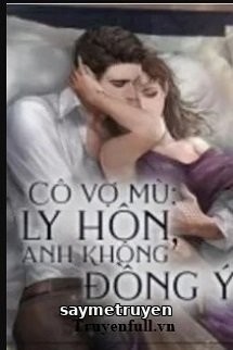 Cô Vợ Mù: Ly Hôn, Anh Không Đồng Ý