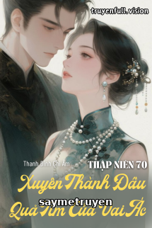 Thập Niên 70: Xuyên Thành Đầu Quả Tim Của Vai Ác