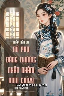 Thập Niên 80: Nữ Phụ Đáng Thương Nhận Nhầm Nam Chính