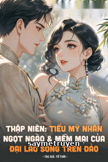 Thập Niên: Tiểu Mỹ Nhân Ngọt Ngào Và Mềm Mại Của Đại Lão Sống Trên Đảo