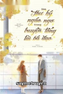 Làm Thư Ký Ngáo Ngơ Trong Truyện Tổng Tài Bá Đạo