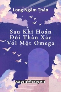 Sau Khi Hoán Đổi Thân Xác Với Một Omega
