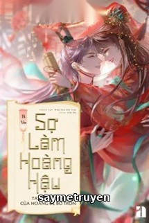 Sợ Làm Hoàng Hậu, Ta Mang Con Của Hoàng Đế Bỏ Trốn