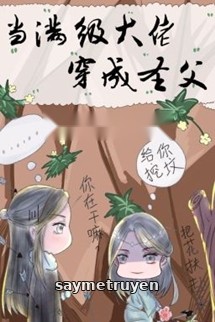 Khi Đại Lão Mãn Cấp Xuyên Thành Thánh Phụ