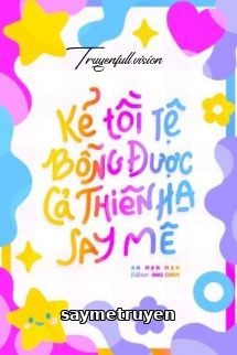 Kẻ Tồi Tệ Bỗng Được Cả Thiên Hạ Say Mê