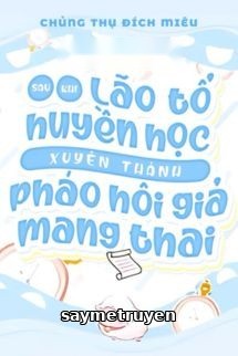 Sau Khi Lão Tổ Huyền Học Xuyên Thành Pháo Hôi Giả Mang Thai