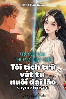 Trồng Rau Thông Mạt Thế: Tôi Tích Trữ Vật Tư Nuôi Đại Lão