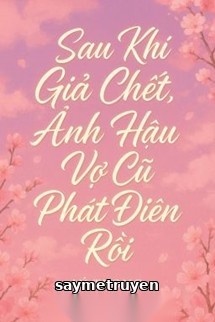 Sau Khi Giả Chết, Ảnh Hậu Vợ Cũ Phát Điên Rồi