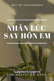 Nhân Lúc Say Hôn Em - Tam Nguyệt Đồ Đằng