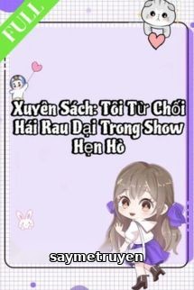 Xuyên Sách: Tôi Từ Chối Hái Rau Dại Trong Show Hẹn Hò