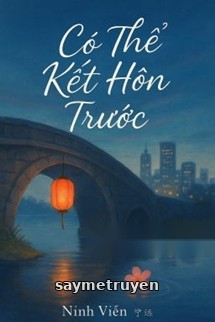 Có Thể Kết Hôn Trước - Ninh Viễn