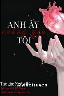 Anh Ấy Cuồng Yêu Tôi - Ngân Bát