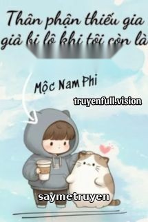 Thân Phận Thiếu Gia Giả Bị Lộ Khi Tôi Vẫn Chỉ Là Một Nhóc Con