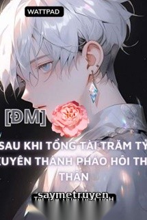 Sau Khi Bá Tổng Trăm Tỷ Xuyên Thành Pháo Hôi Thế Thân