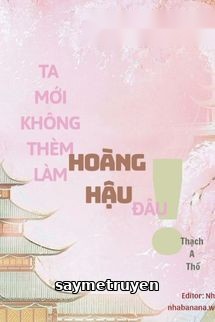 Ta Mới Không Thèm Làm Hoàng Hậu Đâu!