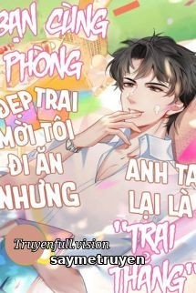 Bạn Cùng Phòng Đẹp Trai Mời Tôi Đi Ăn Nhưng Anh Ta Lại Là "Trai Thẳng"
