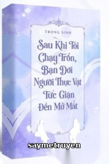 Sau Khi Tôi Chạy Trốn, Bạn Đời Người Thực Vật Tức Giận Đến Mở Mắt