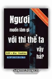 Ngươi Muốn Làm Gì Với Thi Thể Ta Vậy Hả?