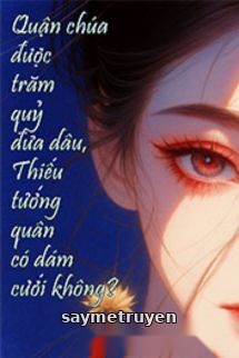 Quận Chúa Được Trăm Quỷ Đưa Dâu, Thiếu Tướng Quân Có Dám Cưới Không?