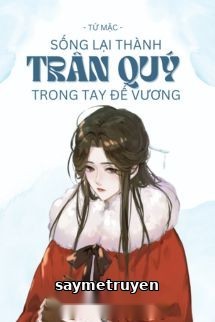 Sống Lại Thành Trân Quý Trong Tay Đế Vương