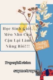 Học Sinh Giỏi, Mèo Nhỏ Của Cậu Lại Làm Nũng Rồi!!!