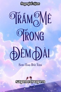 Trầm Mê Trong Đêm Dài - Sơn Hoa Đối Tửu