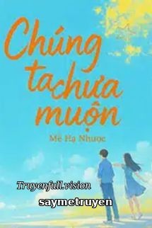 Chúng Ta Chưa Muộn - Mễ Hạ Nhược
