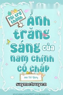 Tôi Trở Thành Ánh Trăng Sáng Của Nam Chính Cố Chấp