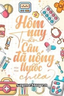 Hôm Nay Trần Câu Đã Uống Thuốc Chưa