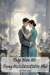 Thập Niên 80: Trọng Sinh Làm Cô Vợ Nhỏ