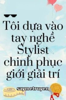 Tôi Dựa Vào Tay Nghề Stylist Chinh Phục Giới Giải Trí
