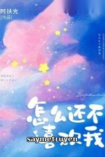 Sao Cậu Vẫn Chưa Thích Tôi