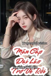 Đại Lão Mãn Cấp Xuyên Về Rồi!