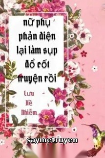 Nữ Phụ Phản Diện Lại Làm Sụp Đổ Cốt Truyện Rồi