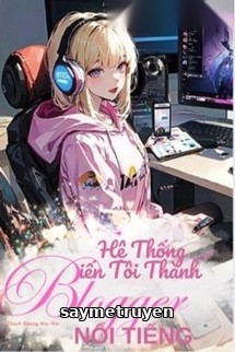 Hệ Thống Biến Tôi Thành Blogger Nổi Tiếng