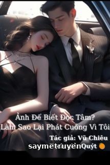 Ảnh Đế Biết Đọc Tâm? Làm Sao Lại Phát Cuồng Vì Tôi