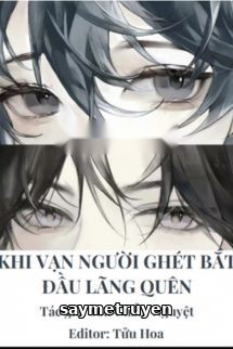 Khi Vạn Người Ghét Bắt Đầu Lãng Quên